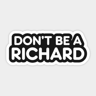 DON’T BE A RICHARD funny sarcastic quote Sticker